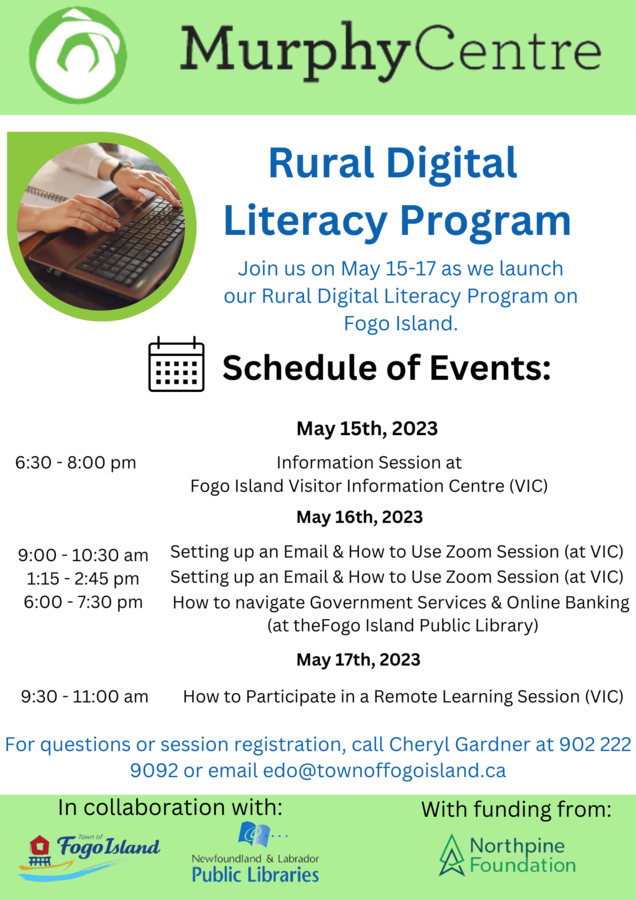 The Town of Fogo Island is pleased to announce a partnership with the Murphy Centre, and NL Public Libraries to roll out a remote literacy program focusing on digital literacy for adults on Fogo Island. With a focus on our senior population, this digital literacy program is designed to build knowledge around navigating an ever-increasing digital world. All age groups are welcome. Register for your free sessions today!